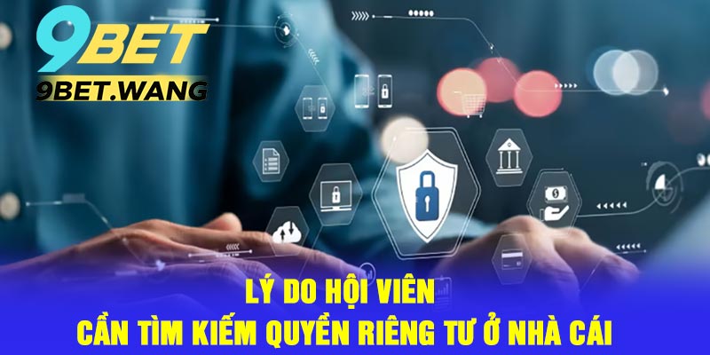 Lý do hội viên cần tìm kiếm quyền riêng tư ở nhà cái