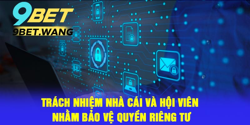 Trách nhiệm nhà cái và hội viên nhằm bảo vệ quyền riêng tư