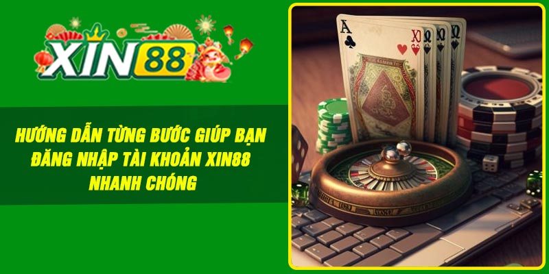 Hướng dẫn từng bước giúp bạn đăng nhập tài khoản Xin88 nhanh chóng
